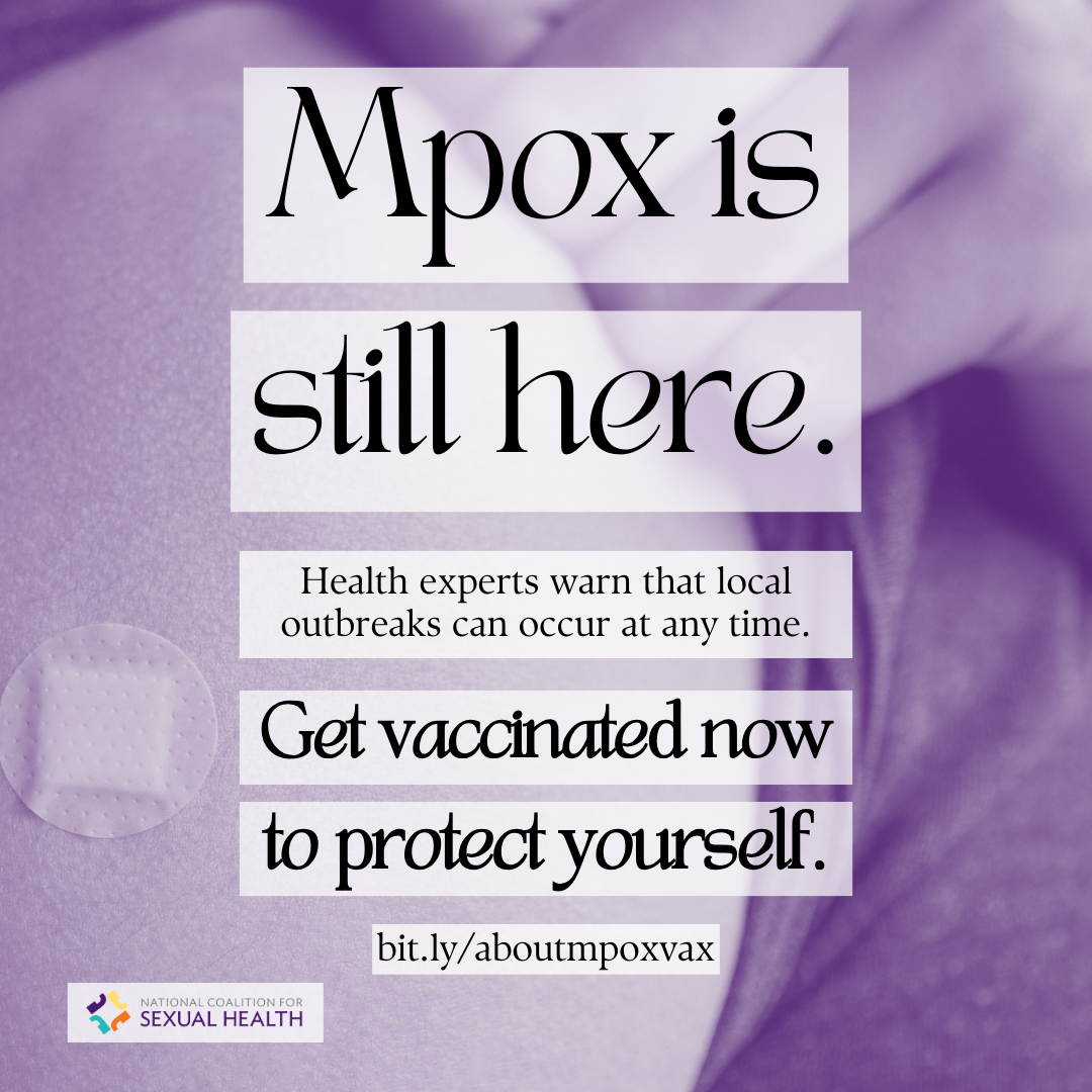A person pulls up their t-shirt sleeve to reveal a small bandage on their upper arm. Text: Mpox is still here. Health experts warn that local outbreaks can occur at any time. Get vaccinated now to protect yourself. bit.ly/aboutmpoxvax. Logo:  National Coalition for Sexual Health.
