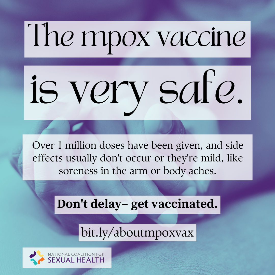 2 hands in a purple and blue color scheme held together under text: The mpox vaccine is very safe. Over 1 million doses have been given, and side effects usually don’t occur or they’re mild, like soreness in the arm or body aches. Don’t delay – get vaccinated. bit.ly/aboutmpoxvax. Logo: National Coalition for Sexual Health.