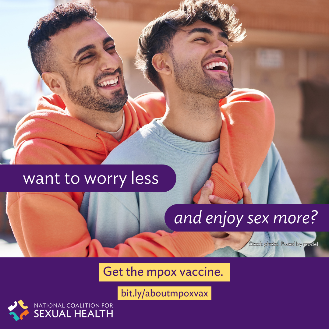 A smiling queer couple experiences an intimate moment as one drapes their arms around the other from behind. Text: Want to worry less and enjoy sex more? Get the mpox vaccine. bit.ly/aboutmpoxvax. Logo:  National Coalition for Sexual Health.