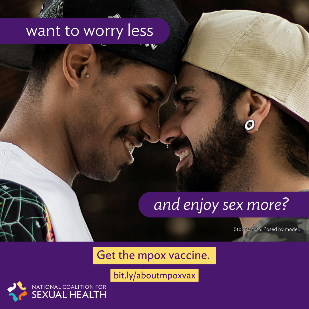 A queer couple experiences an intimate moment as they touch noses, smiling. Text: Want to worry less and enjoy sex more? Get the mpox vaccine. bit.ly/aboutmpoxvax. Logo:  National Coalition for Sexual Health.